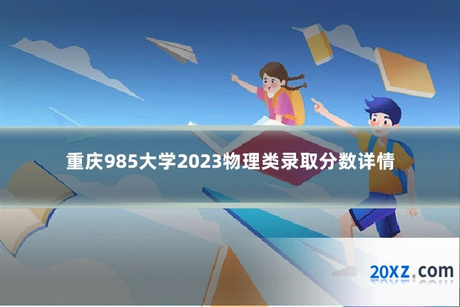 重庆985大学2023物理类录取分数详情
