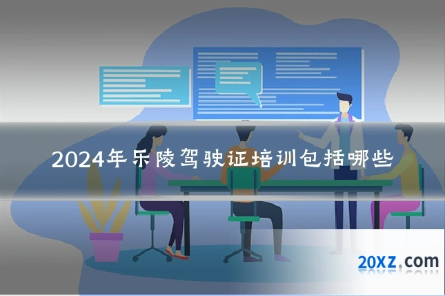 2024年乐陵驾驶证培训包括哪些