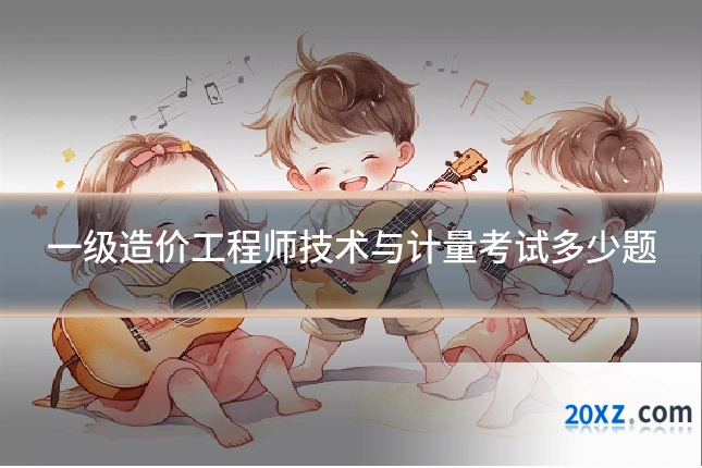 一级造价工程师技术与计量考试多少题