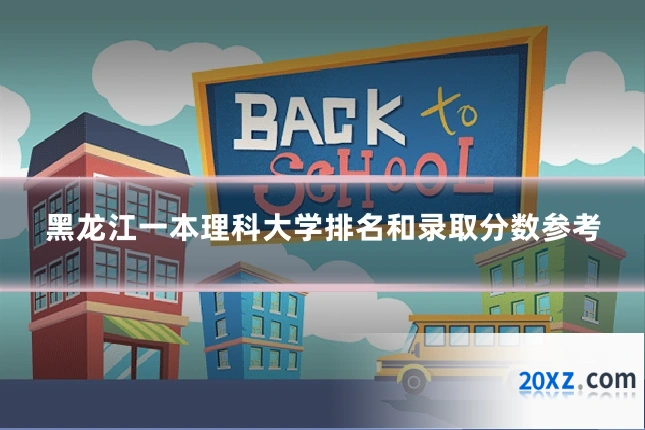 黑龙江一本理科大学排名和录取分数参考