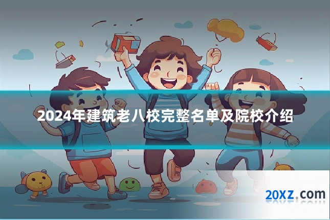 2024年建筑老八校完整名单及院校介绍