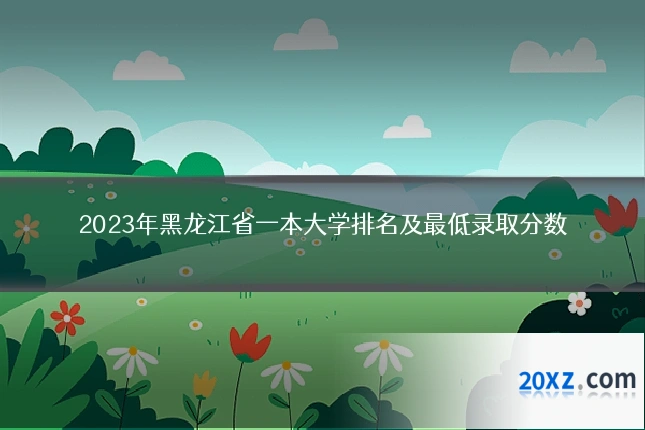 2023年黑龙江省一本大学排名及最低录取分数