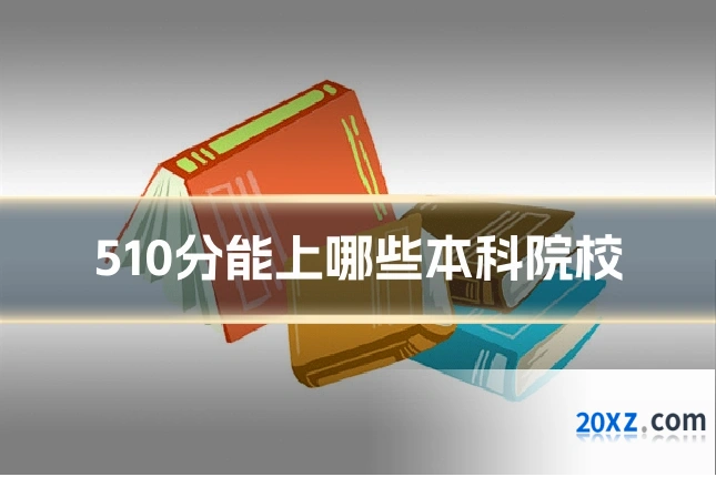 510分能上哪些本科院校