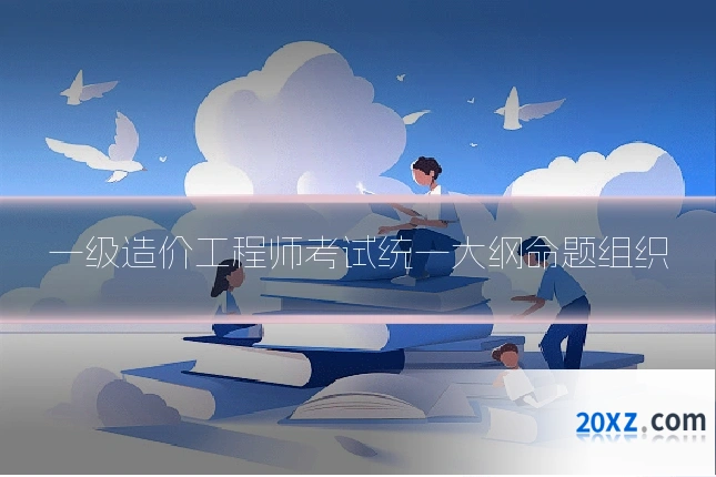 一级造价工程师考试统一大纲命题组织