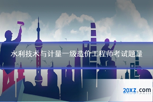 水利技术与计量一级造价工程师考试题量
