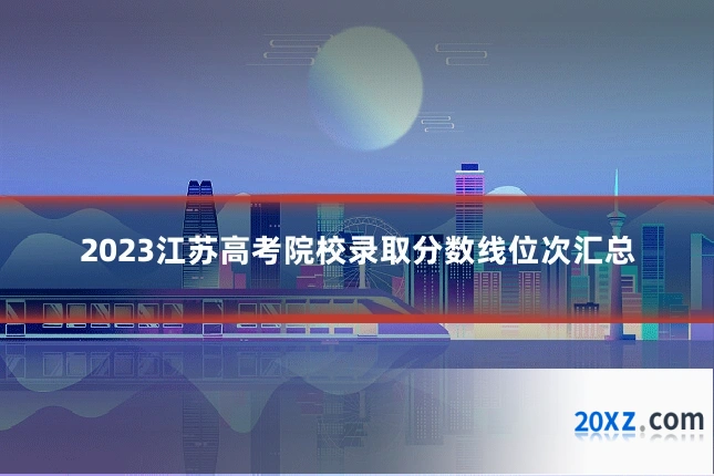 2023江苏高考院校录取分数线位次汇总