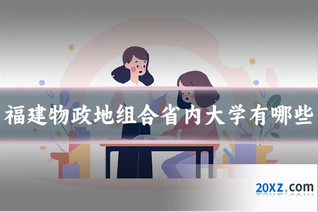 福建物政地组合省内大学有哪些