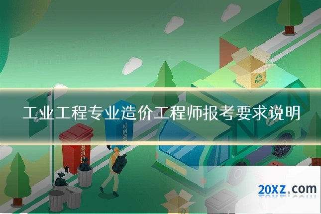 工业工程专业造价工程师报考要求说明