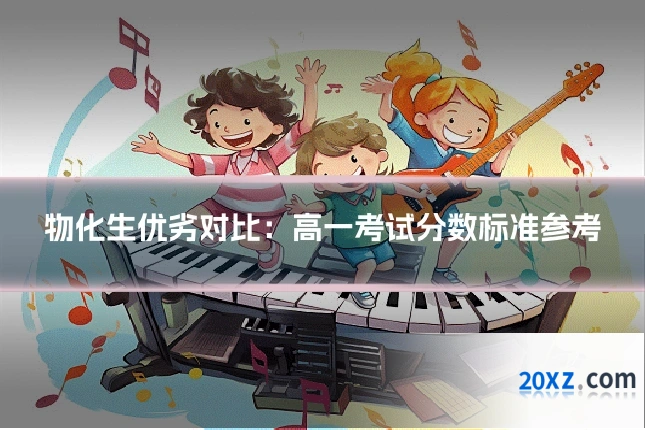 物化生优劣对比:高一考试分数标准参考