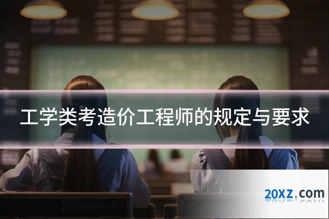 工学类考造价工程师的规定与要求