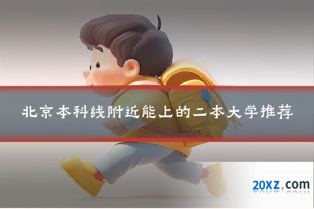 北京本科线附近能上的二本大学推荐