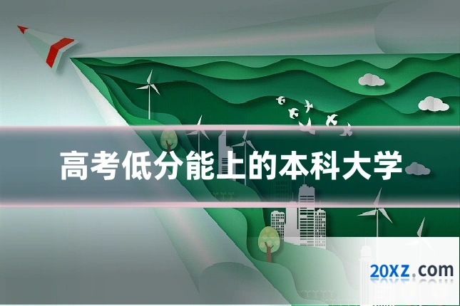 高考低分能上的本科大学