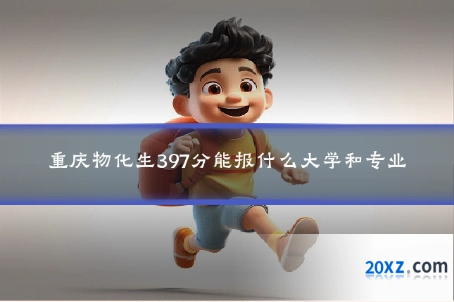 重庆物化生397分能报什么大学和专业