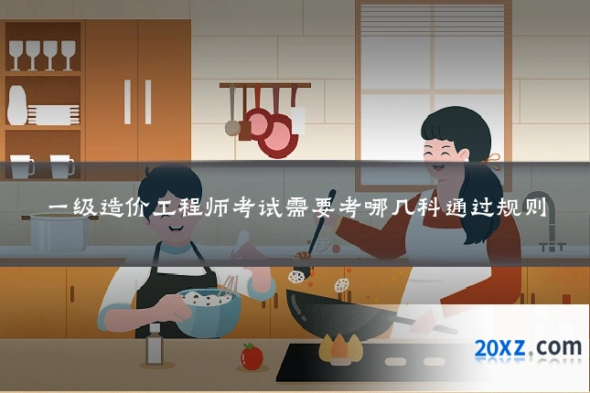 一级造价工程师考试需要考哪几科通过规则