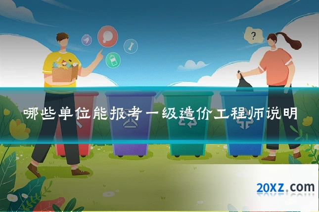 哪些单位能报考一级造价工程师说明