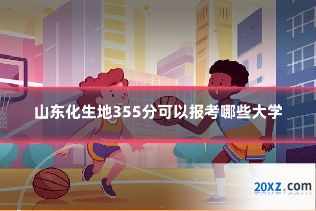 山东化生地355分可以报考哪些大学