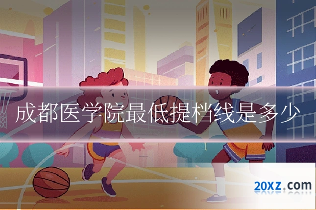 成都医学院最低提档线是多少