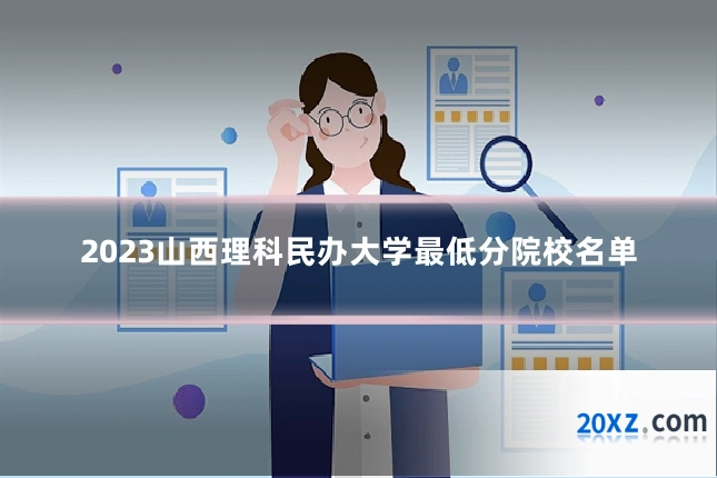 2023山西理科民办大学最低分院校名单