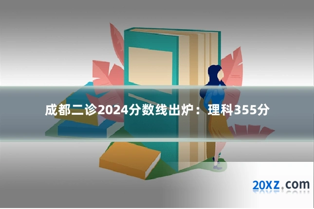 成都二诊2024分数线出炉:理科355分