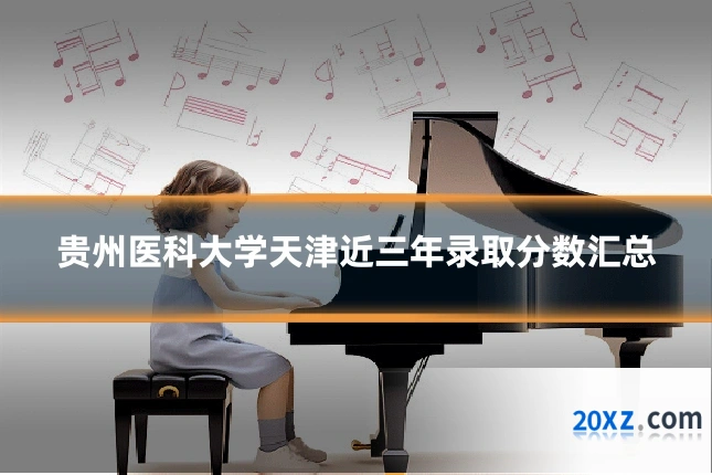 贵州医科大学天津近三年录取分数汇总