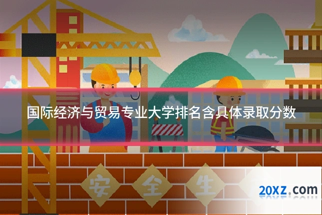 国际经济与贸易专业大学排名含具体录取分数