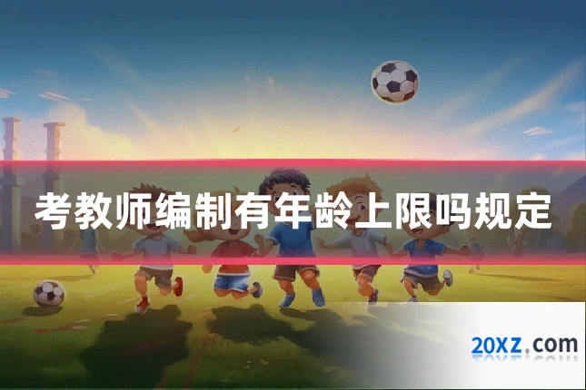 考教师编制有年龄上限吗规定