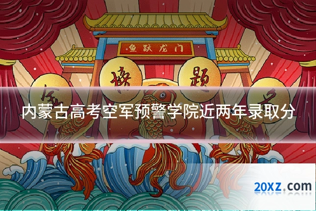 内蒙古高考空军预警学院近两年录取分