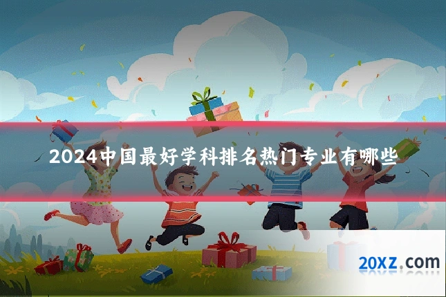 2024中国最好学科排名热门专业有哪些