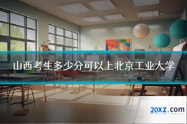 山西考生多少分可以上北京工业大学
