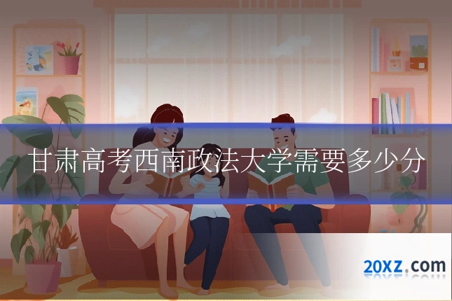甘肃高考西南政法大学需要多少分