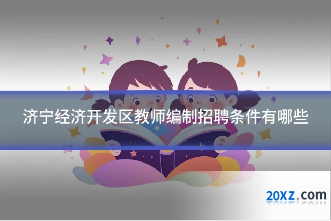 济宁经济开发区教师编制招聘条件有哪些