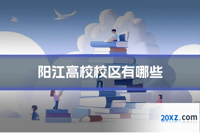 阳江高校校区有哪些