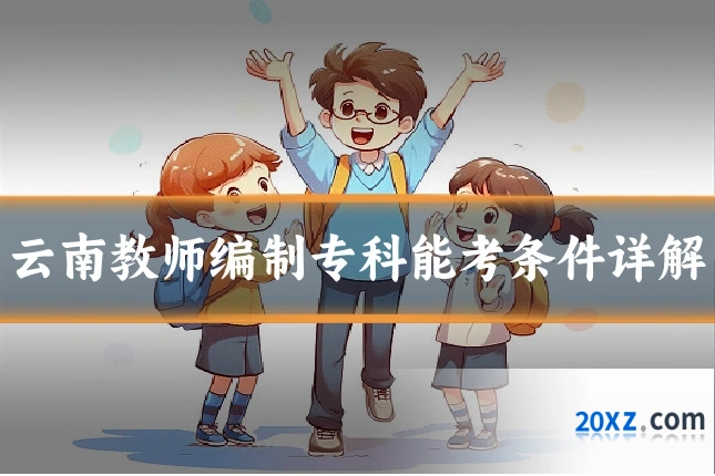 云南教师编制专科能考条件详解