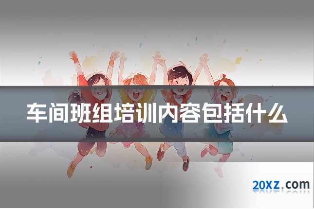 车间班组培训内容包括什么