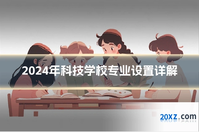2024年科技学校专业设置详解