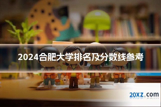 2024合肥大学排名及分数线参考