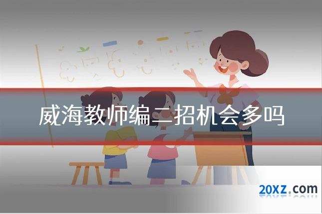 威海教师编二招机会多吗