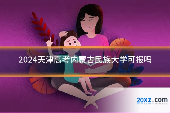 2024天津高考内蒙古民族大学可报吗