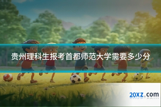 贵州理科生报考首都师范大学需要多少分