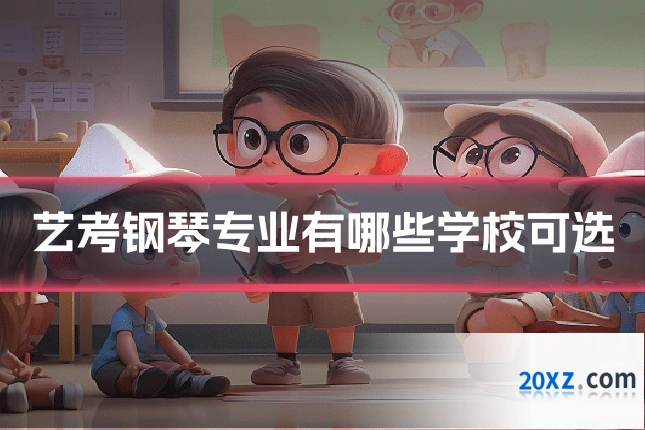 艺考钢琴专业有哪些学校可选