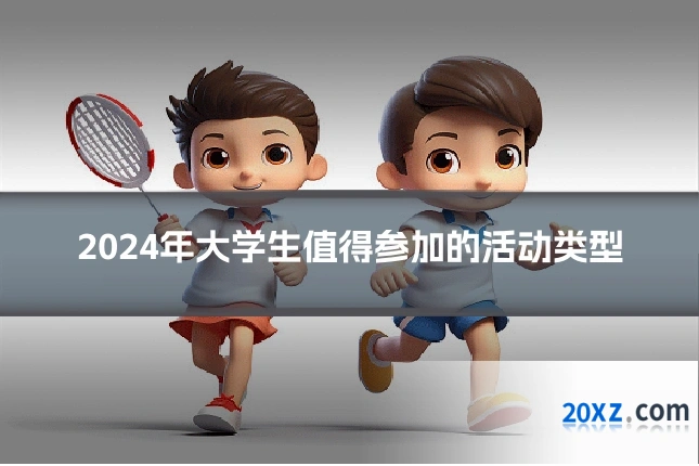 2024年大学生值得参加的活动类型
