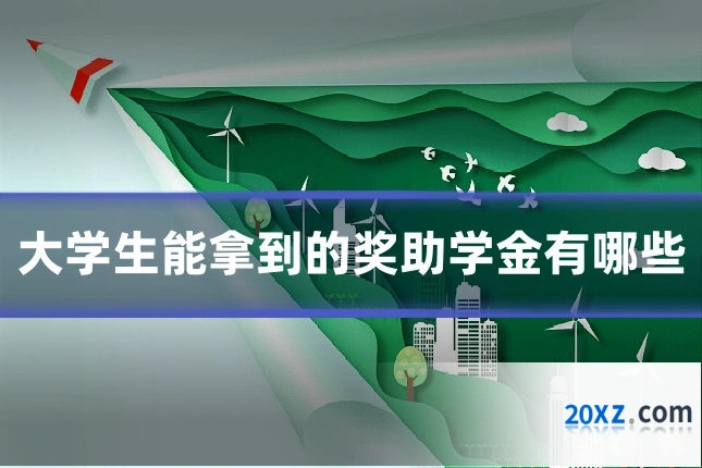 大学生能拿到的奖助学金有哪些