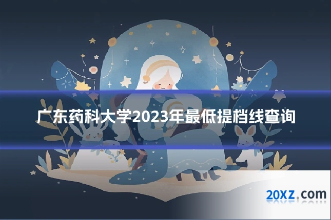 广东药科大学2023年最低提档线查询