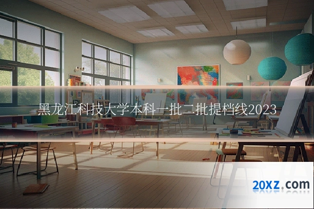 黑龙江科技大学本科一批二批提档线2023