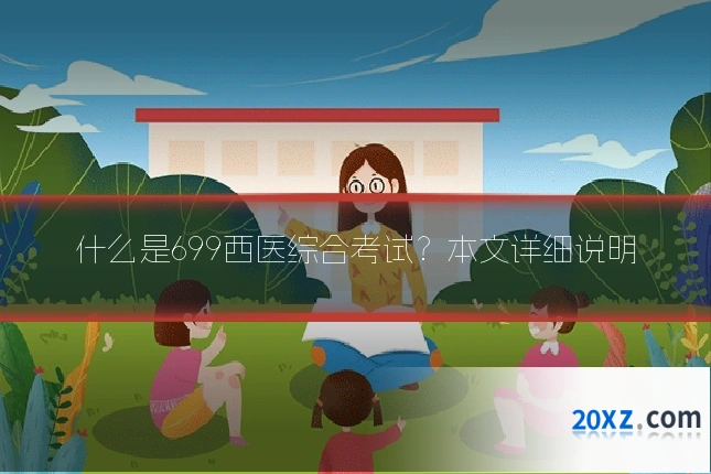 什么是699西医综合考试?本文详细说明