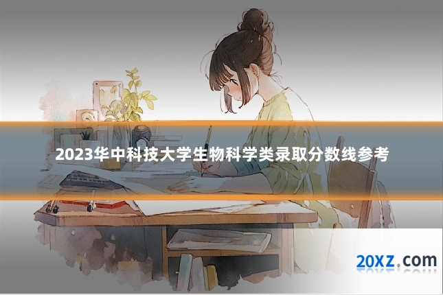 2023华中科技大学生物科学类录取分数线参考