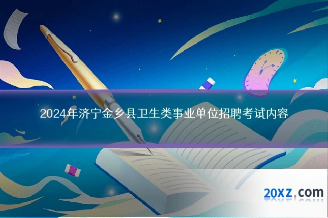 2024年济宁金乡县卫生类事业单位招聘考试内容