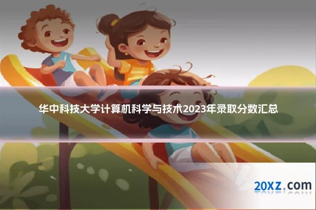 华中科技大学计算机科学与技术2023年录取分数汇总