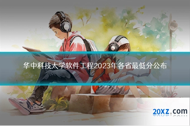 华中科技大学软件工程2023年各省最低分公布