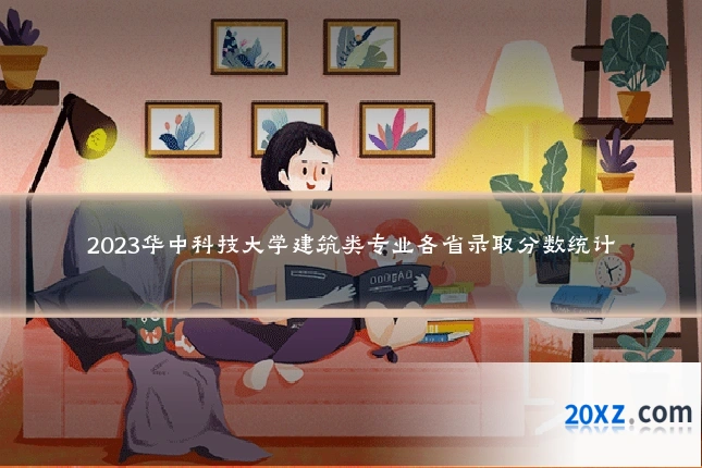 2023华中科技大学建筑类专业各省录取分数统计